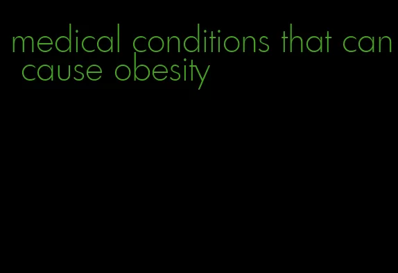 medical conditions that can cause obesity