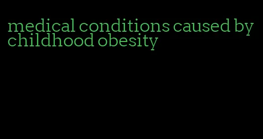 medical conditions caused by childhood obesity