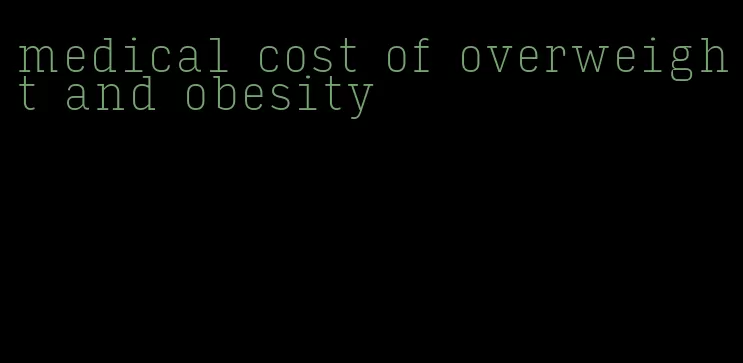 medical cost of overweight and obesity