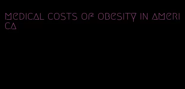 medical costs of obesity in america