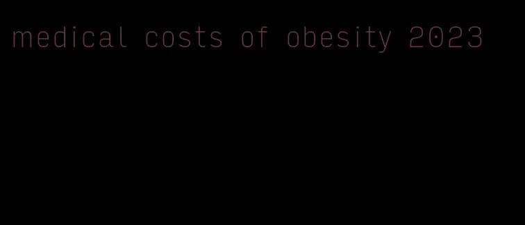 medical costs of obesity 2023