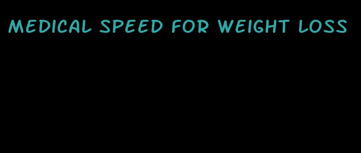 medical speed for weight loss