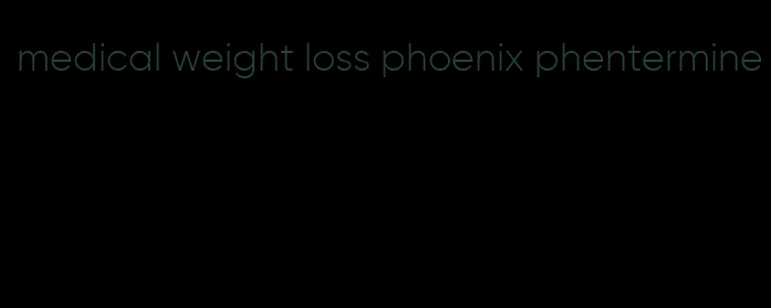 medical weight loss phoenix phentermine