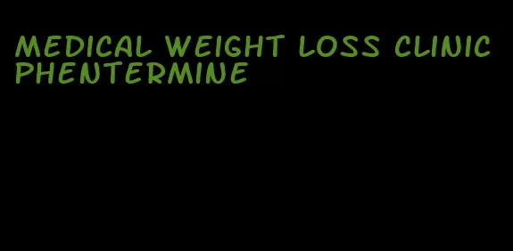 medical weight loss clinic phentermine