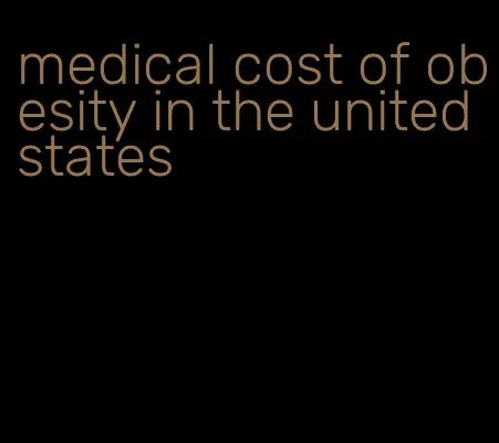 medical cost of obesity in the united states