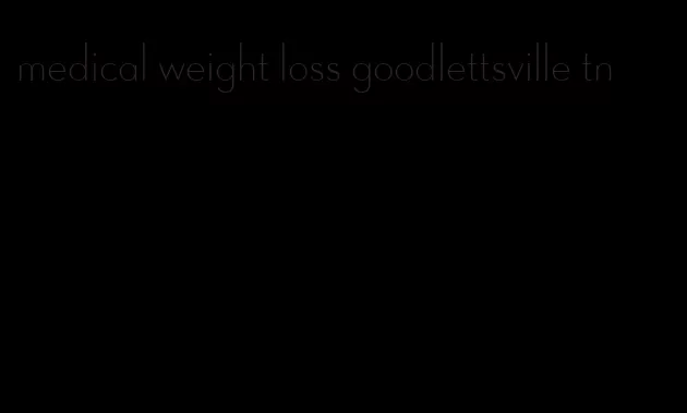 medical weight loss goodlettsville tn