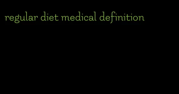 regular diet medical definition