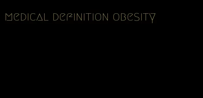 medical definition obesity