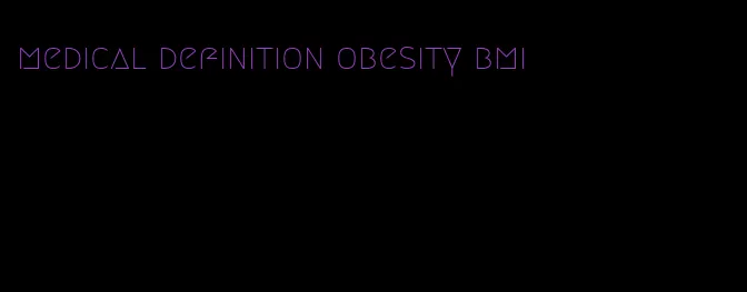 medical definition obesity bmi