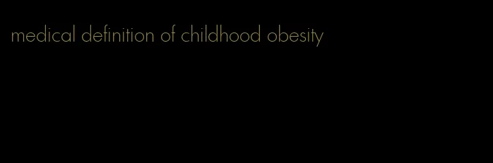 medical definition of childhood obesity