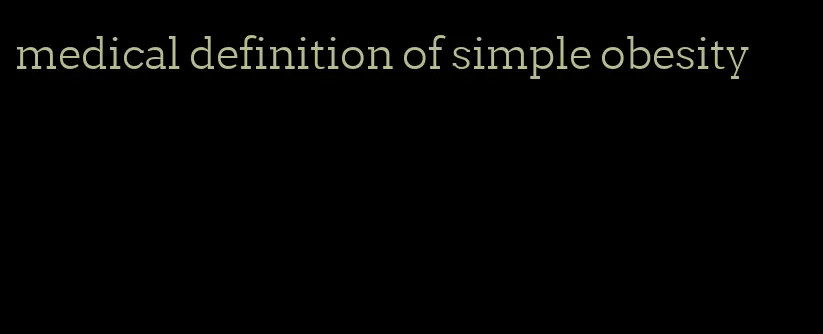 medical definition of simple obesity