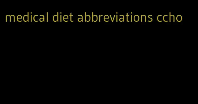 medical diet abbreviations ccho