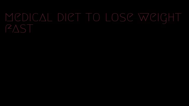 medical diet to lose weight fast