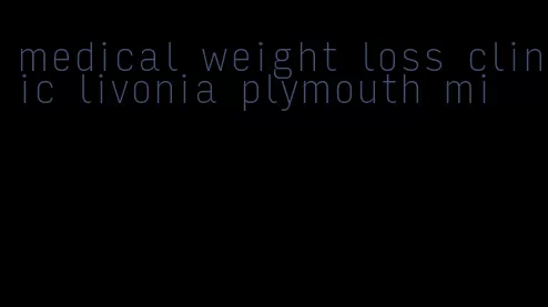 medical weight loss clinic livonia plymouth mi