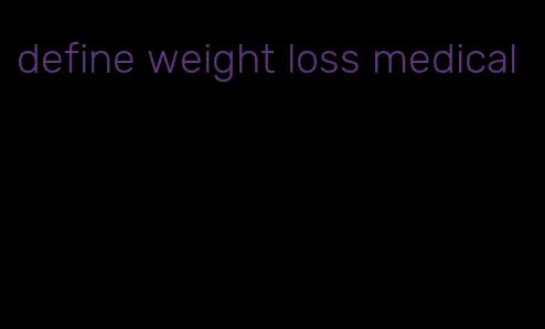 define weight loss medical