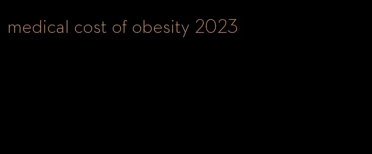 medical cost of obesity 2023