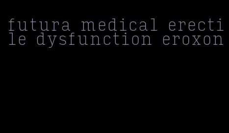 futura medical erectile dysfunction eroxon