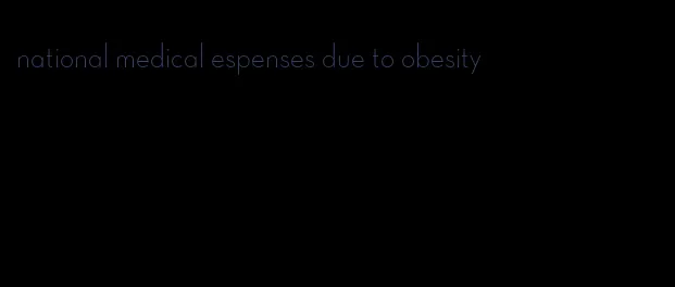 national medical espenses due to obesity