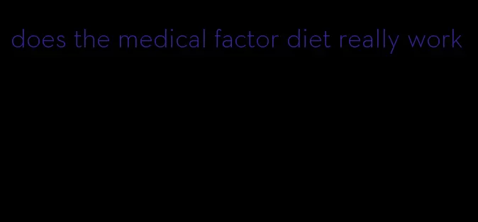 does the medical factor diet really work