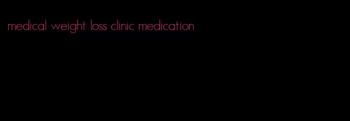 medical weight loss clinic medication