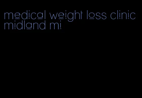 medical weight loss clinic midland mi