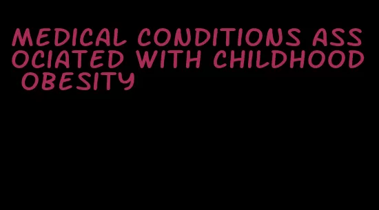 medical conditions associated with childhood obesity