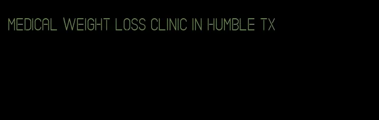 medical weight loss clinic in humble tx