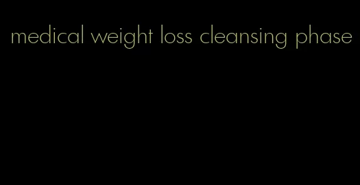 medical weight loss cleansing phase