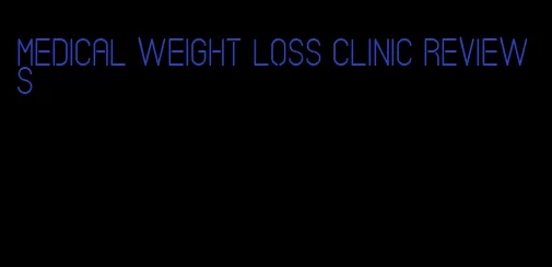 medical weight loss clinic reviews