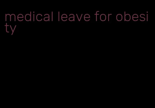 medical leave for obesity