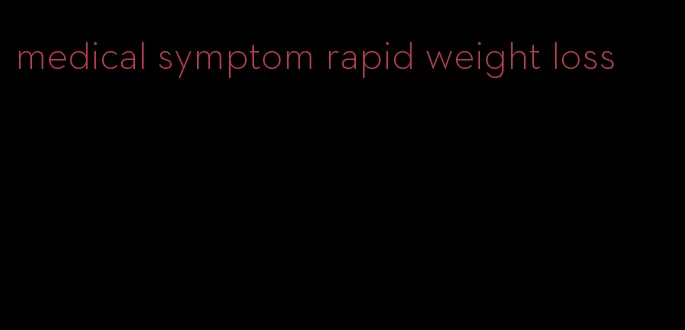 medical symptom rapid weight loss