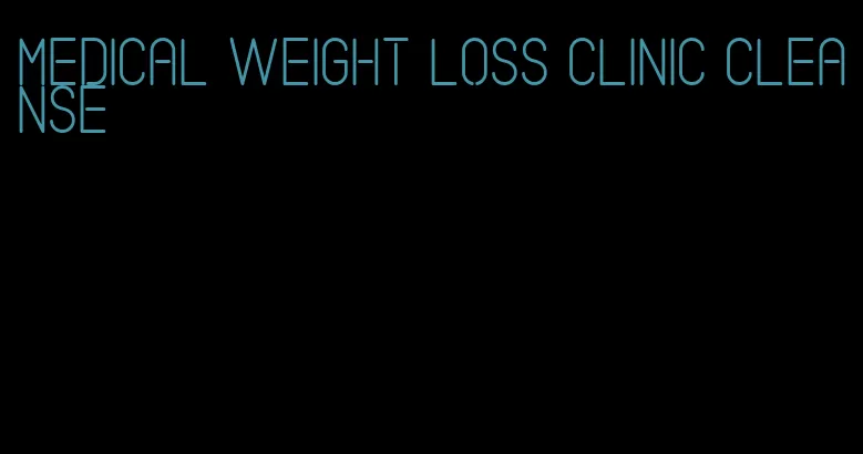 medical weight loss clinic cleanse