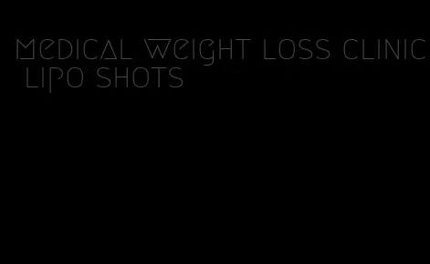 medical weight loss clinic lipo shots