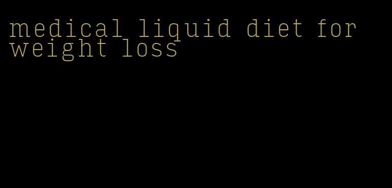 medical liquid diet for weight loss