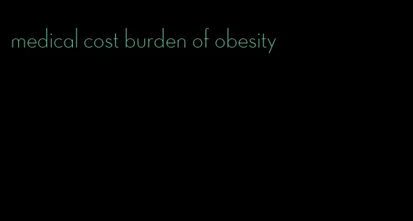 medical cost burden of obesity