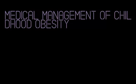 medical management of childhood obesity