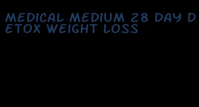 medical medium 28 day detox weight loss