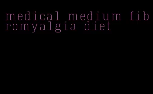 medical medium fibromyalgia diet