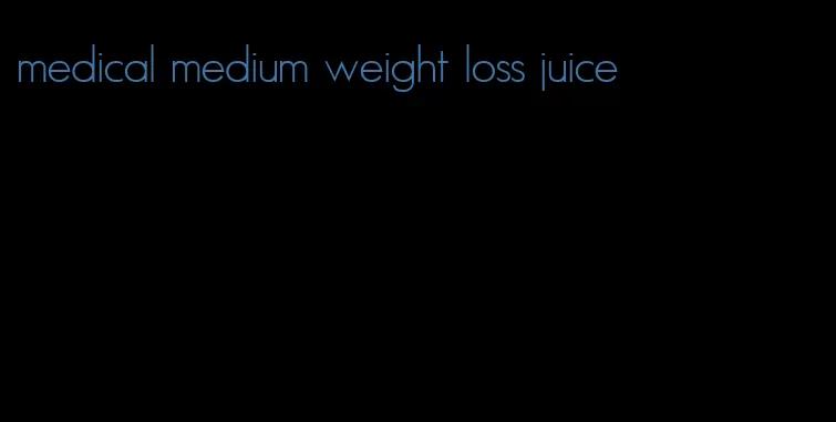 medical medium weight loss juice