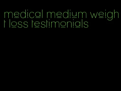 medical medium weight loss testimonials