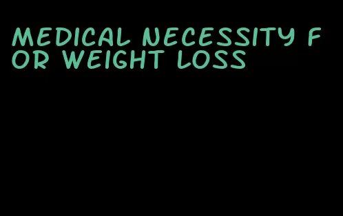 medical necessity for weight loss