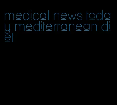 medical news today mediterranean diet