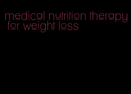 medical nutrition therapy for weight loss