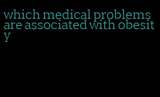 which medical problems are associated with obesity