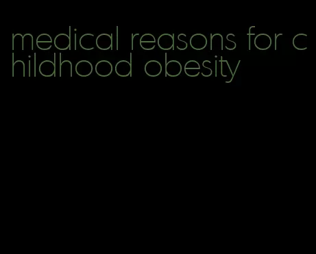 medical reasons for childhood obesity