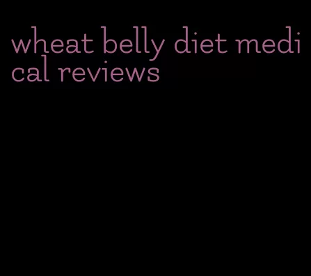 wheat belly diet medical reviews