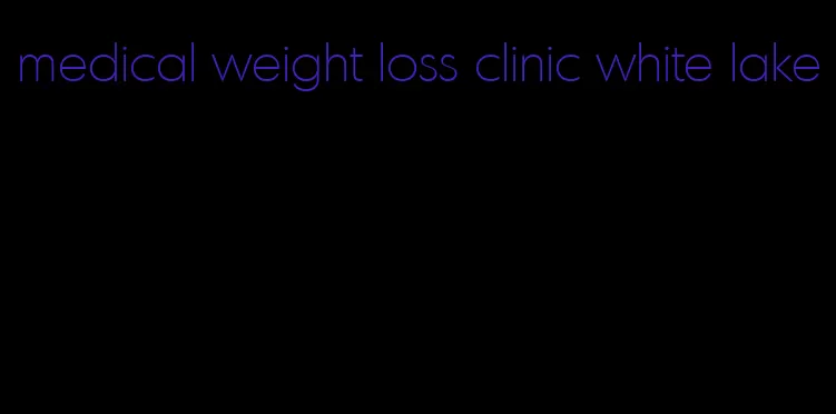 medical weight loss clinic white lake