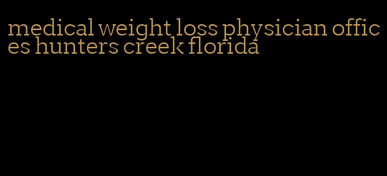 medical weight loss physician offices hunters creek florida