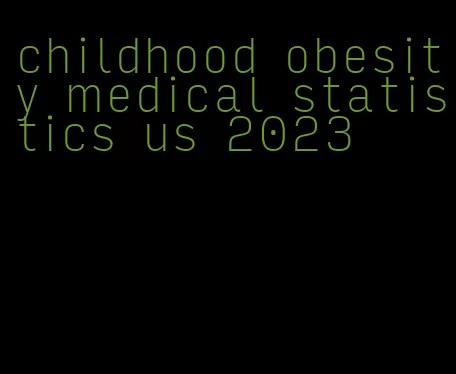 childhood obesity medical statistics us 2023