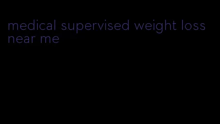 medical supervised weight loss near me